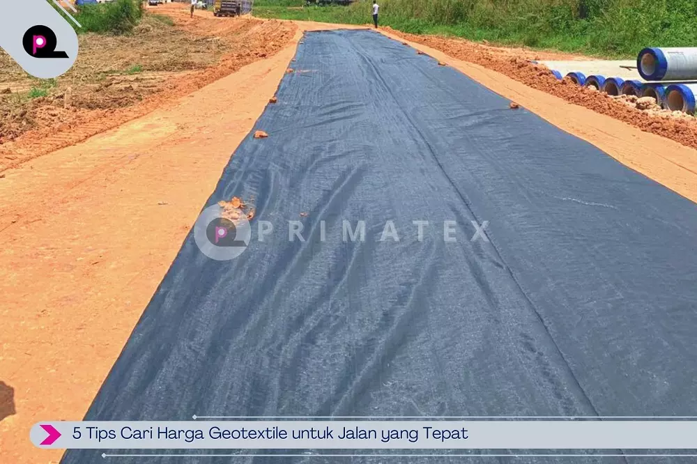 5 Tips Cari Harga Geotextile untuk Jalan yang Tepat