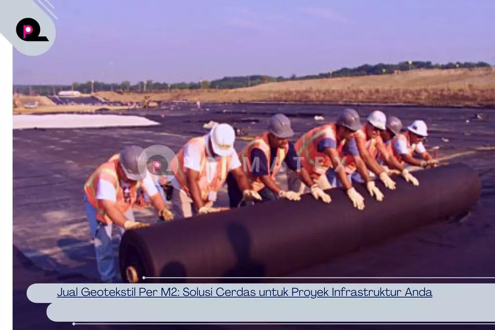 Jual Geotekstil Per M2 Solusi Cerdas untuk Proyek Infrastruktur Anda