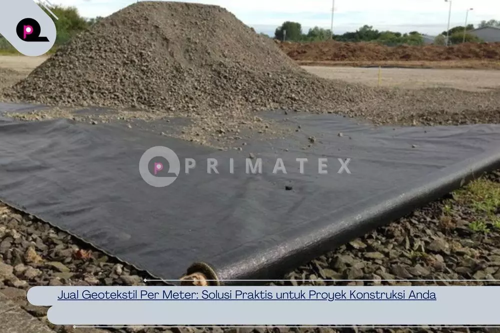 Jual Geotekstil Per Meter Solusi Praktis untuk Proyek Konstruksi Anda