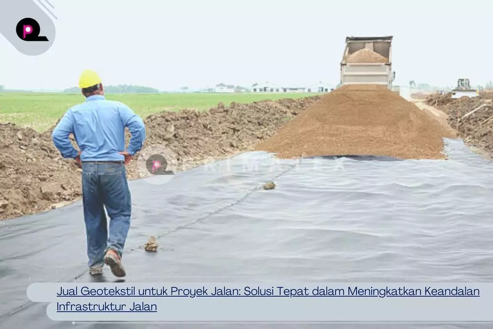 Jual Geotekstil untuk Proyek Jalan Solusi Tepat dalam Meningkatkan Keandalan Infrastruktur Jalan