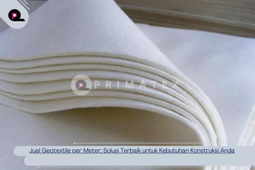 Jual Geotextile per Meter Solusi Terbaik untuk Kebutuhan Konstruksi Anda