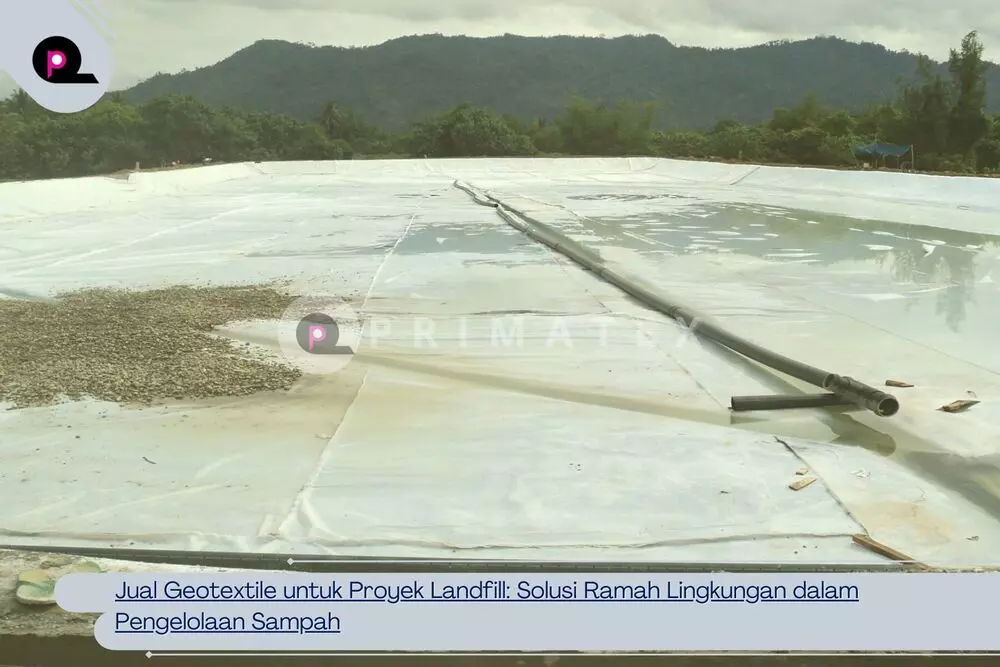Jual Geotextile untuk Proyek Landfill Solusi Ramah Lingkungan dalam Pengelolaan Sampah