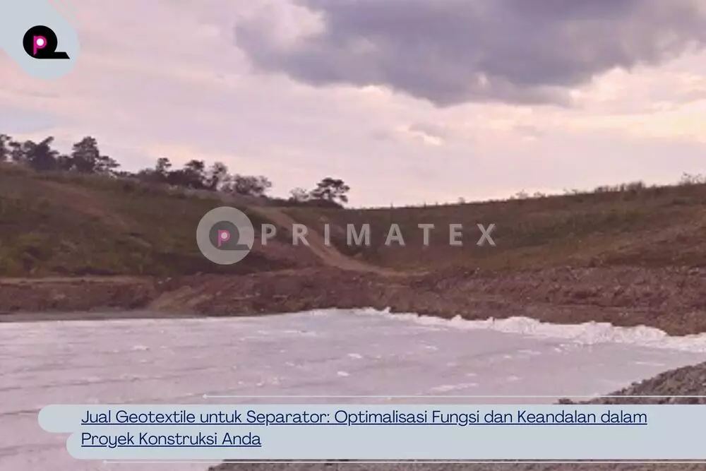 Jual Geotextile untuk Separator Optimalisasi Fungsi dan Keandalan dalam Proyek Konstruksi Anda