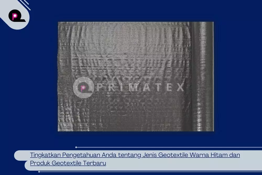 Tingkatkan Pengetahuan Anda tentang Jenis Geotextile Warna Hitam dan Produk Geotextile Terbaru