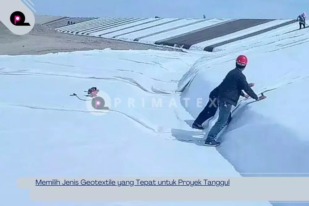 Memilih Jenis Geotextile yang Tepat untuk Proyek Tanggul