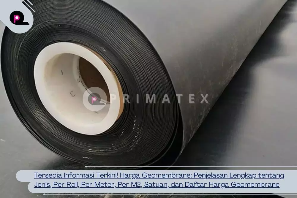 Tersedia Informasi Terkini! Harga Geomembrane Penjelasan Lengkap tentang Jenis, Per Roll, Per Meter, Per M2, Satuan, dan Daftar Harga Geomembrane