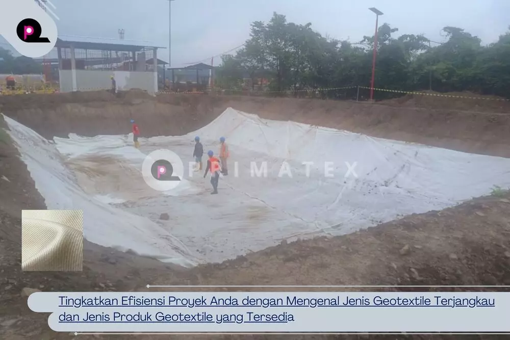 Tingkatkan Efisiensi Proyek Anda dengan Mengenal Jenis Geotextile Terjangkau dan Jenis Produk Geotextile yang Tersedia