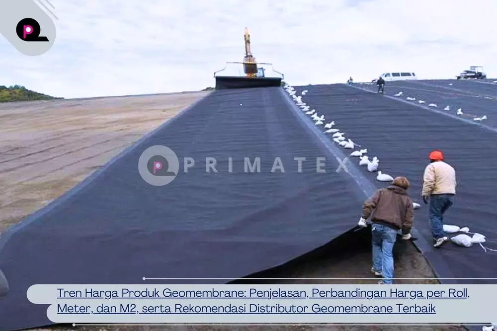Tren Harga Produk Geomembrane Penjelasan, Perbandingan Harga per Roll, Meter, dan M2, serta Rekomendasi Distributor Geomembrane Terbaik