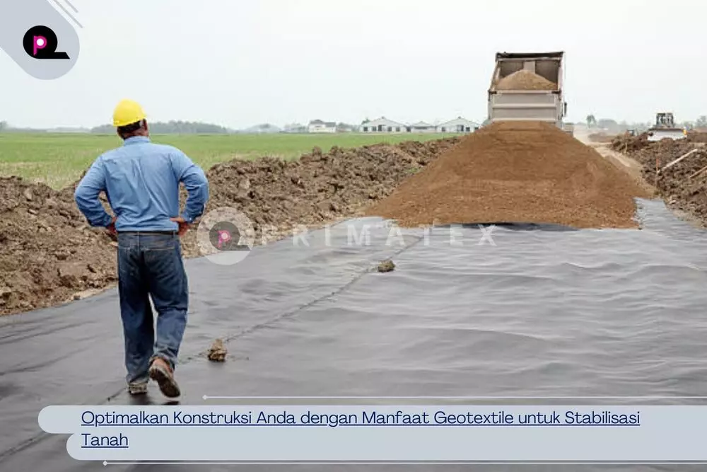 Optimalkan Konstruksi Anda dengan Manfaat Geotextile untuk Stabilisasi Tanah