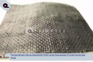 Perbandingan Harga Geotextile 2024 untuk Kesuksesan Proyek Konstruksi Anda