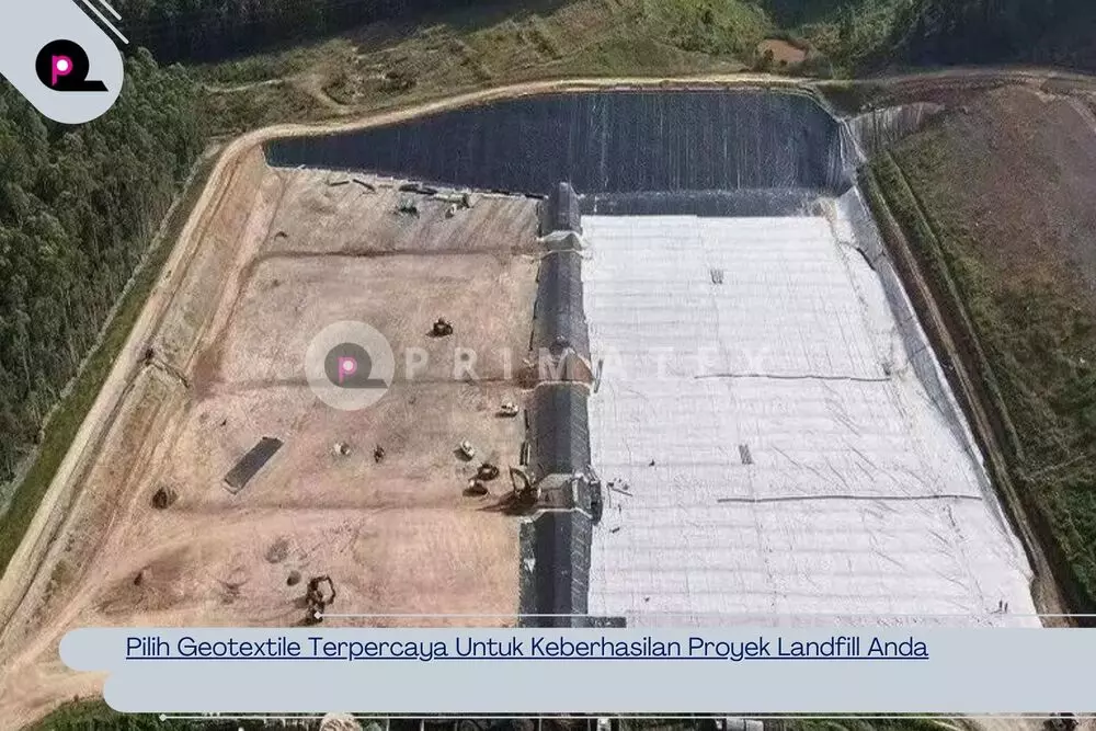 Pilih Geotextile Terpercaya Untuk Keberhasilan Proyek Landfill Anda