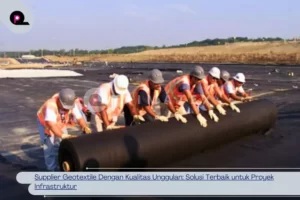 Supplier Geotextile Dengan Kualitas Unggulan_ Solusi Terbaik untuk Proyek Infrastruktur
