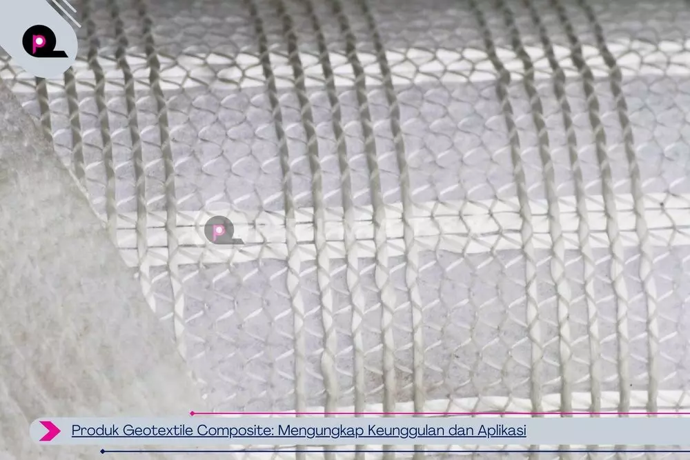 Produk Geotextile Composite Mengungkap Keunggulan dan Aplikasi