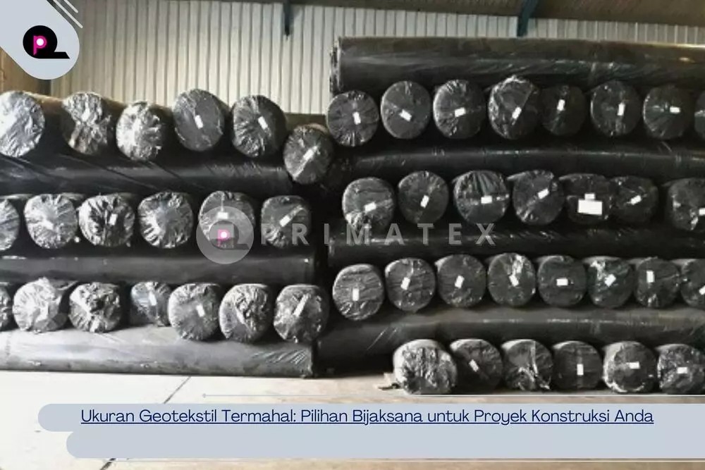 Ukuran Geotekstil Termahal_ Pilihan Bijaksana untuk Proyek Konstruksi Anda
