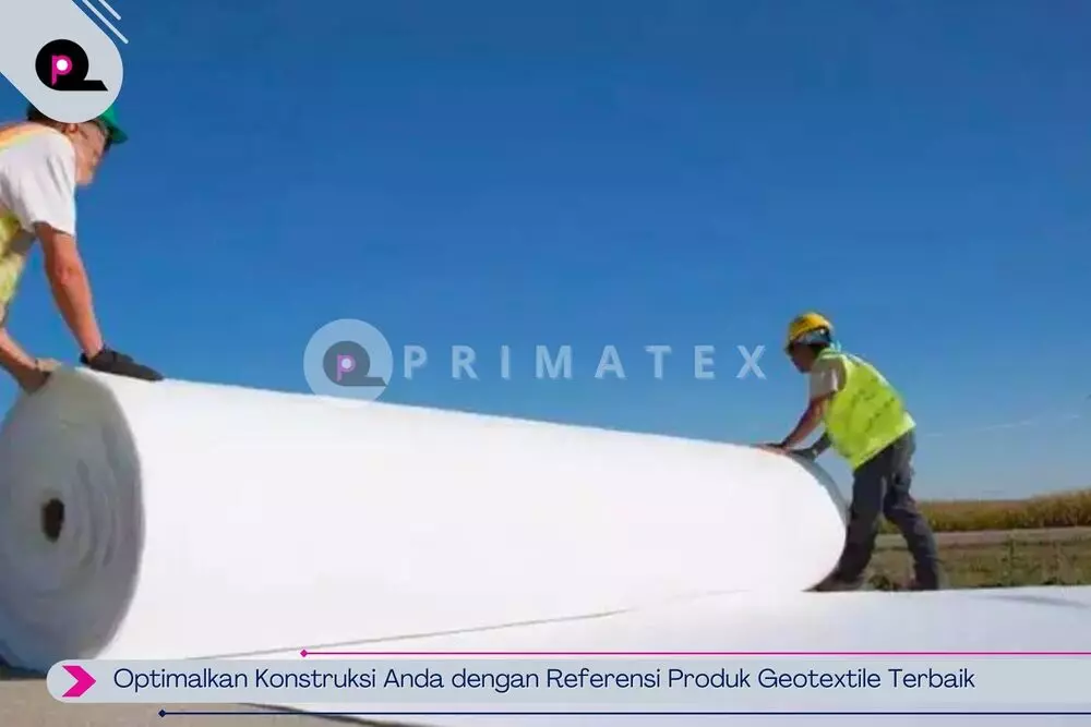 Optimalkan Konstruksi Anda dengan Referensi Produk Geotextile Terbaik