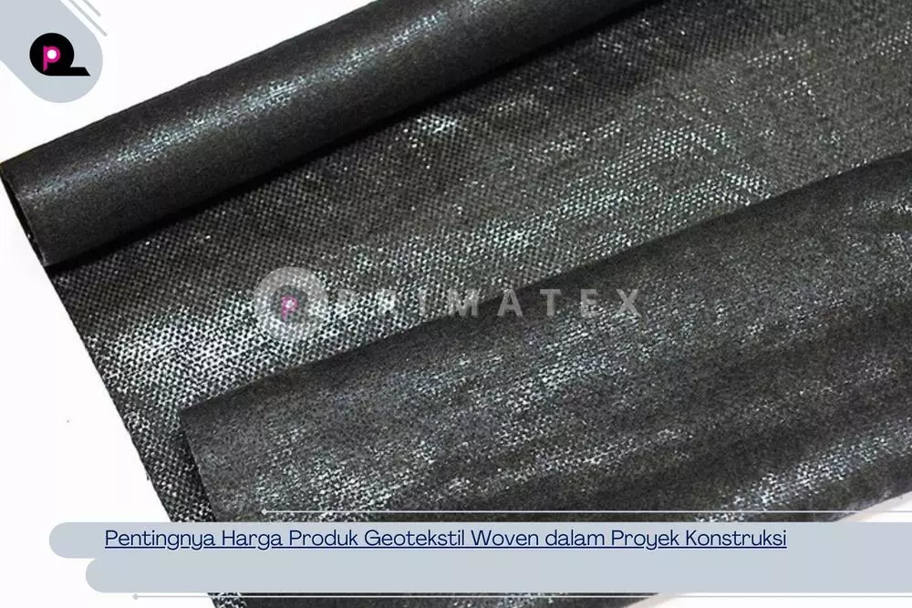 Pentingnya Harga Produk Geotekstil Woven dalam Proyek Konstruksi