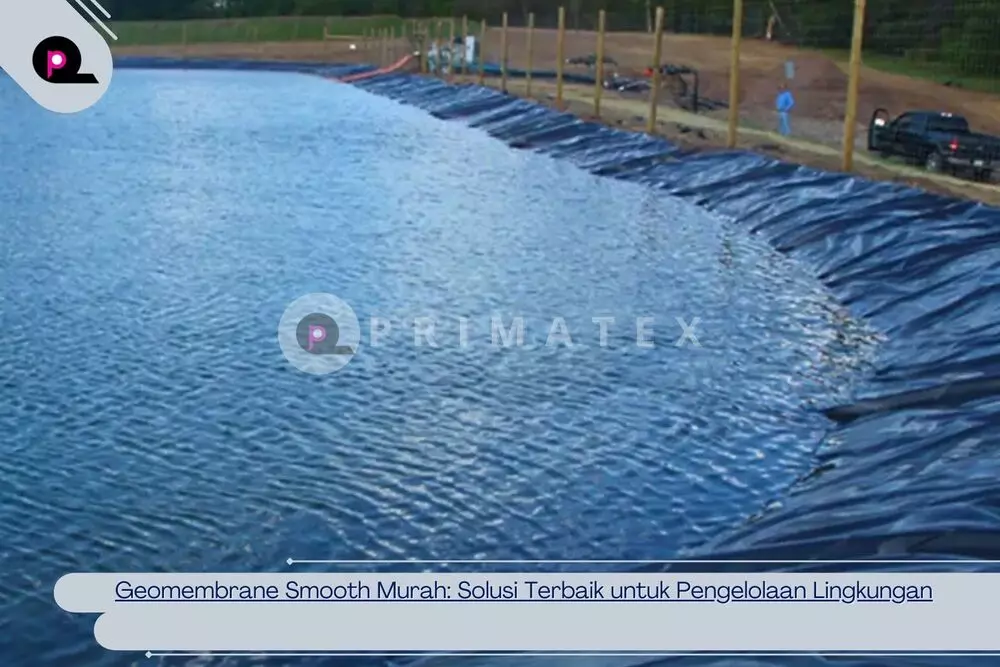 Geomembrane Smooth Murah_ Solusi Terbaik untuk Pengelolaan Lingkungan