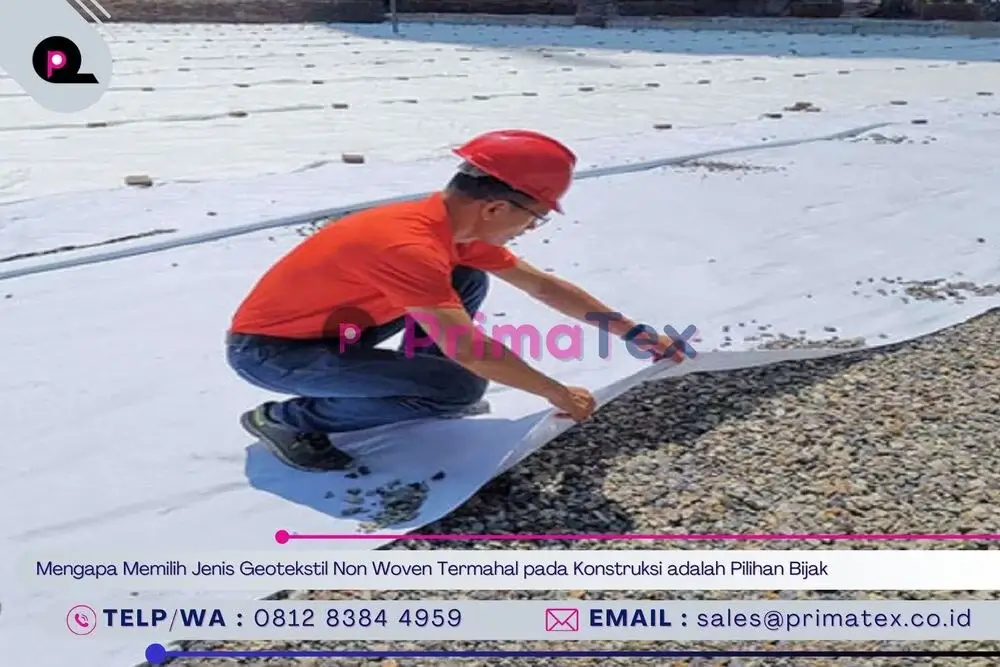 Mengapa Memilih Jenis Geotekstil Non Woven Termahal pada Konstruksi adalah Pilihan Bijak