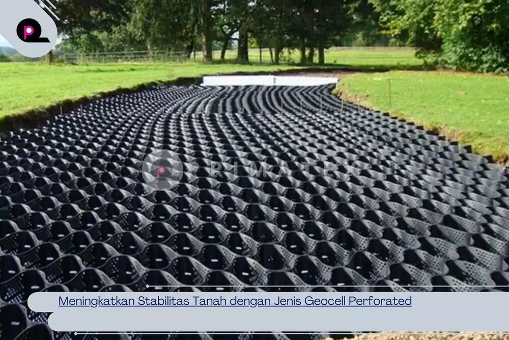 Meningkatkan Stabilitas Tanah dengan Jenis Geocell Perforated
