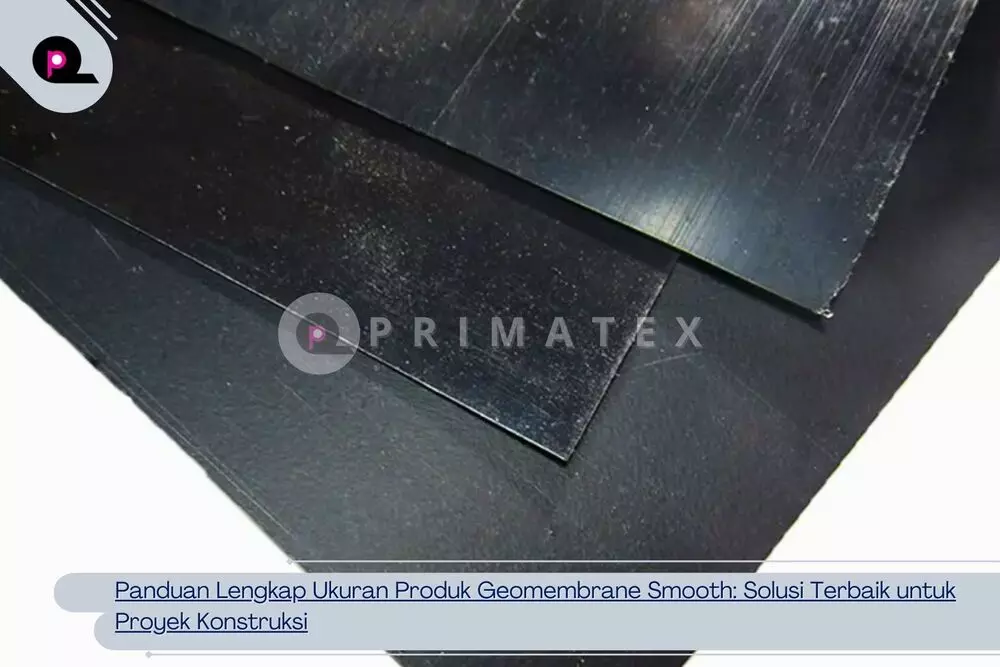 Panduan Lengkap Ukuran Produk Geomembrane Smooth_ Solusi Terbaik untuk Proyek Konstruksi