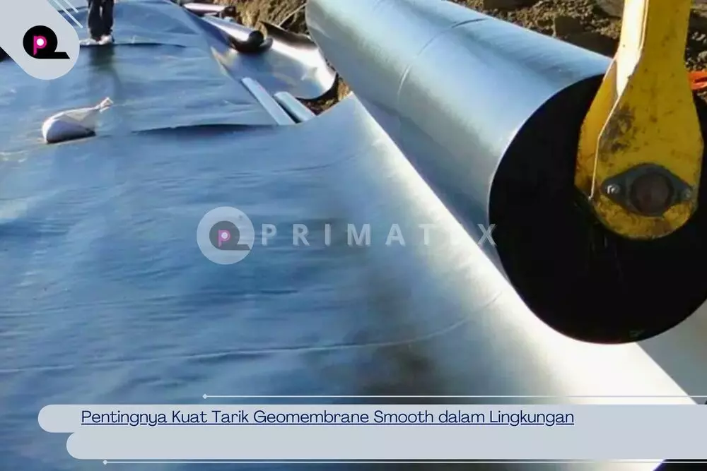 Pentingnya Kuat Tarik Geomembrane Smooth dalam Lingkungan