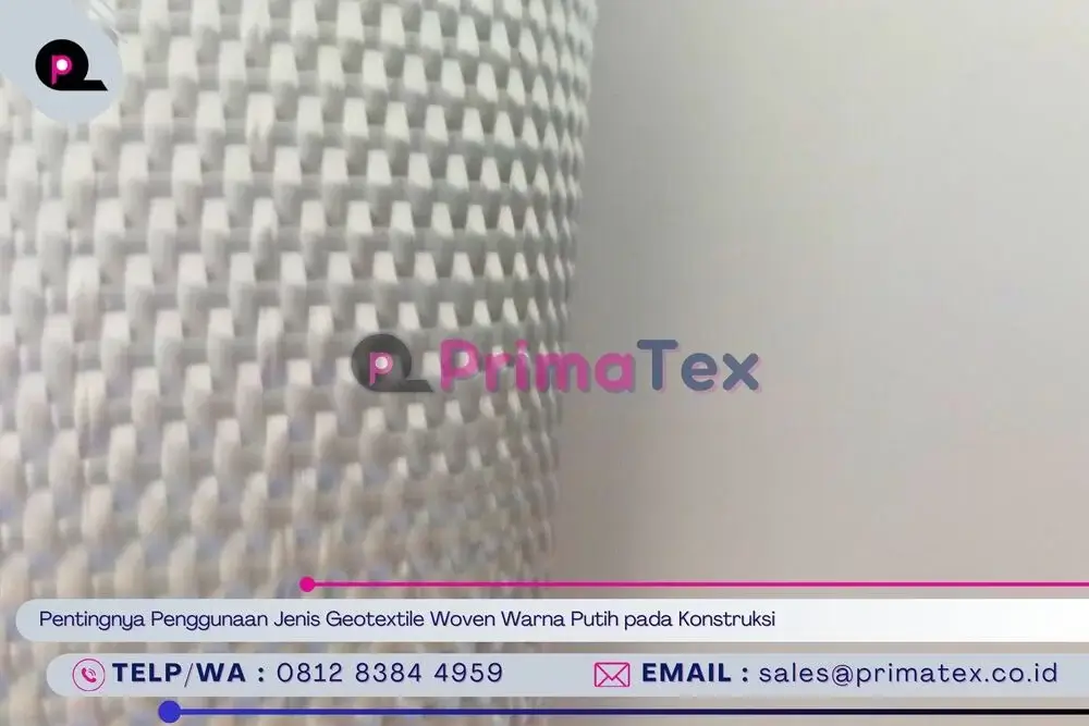 Pentingnya Penggunaan Jenis Geotextile Woven Warna Putih pada Konstruksi
