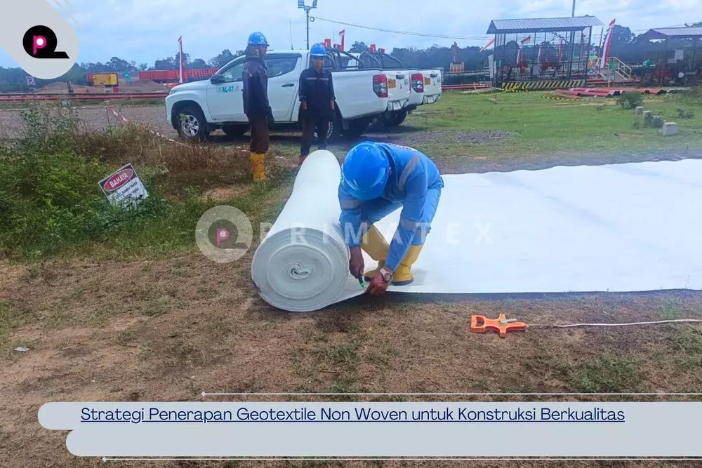 Strategi Penerapan Geotextile Non Woven untuk Konstruksi Berkualitas